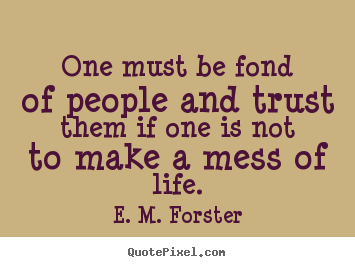 One must be fond of people and trust them if one is.. E. M. Forster best friendship quotes