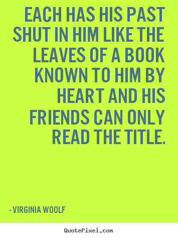 Design poster quotes about friendship - Each has his past shut in him like the leaves of a book known to him..