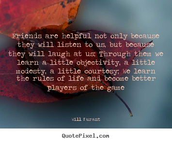 Design your own image quotes about friendship - Friends are helpful not only because they will listen to..