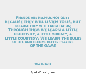 Make personalized picture quotes about friendship - Friends are helpful not only because they will listen to us,..