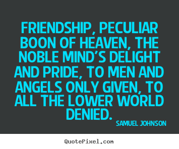 Quotes about friendship - Friendship, peculiar boon of heaven, the noble mind's delight and pride,..