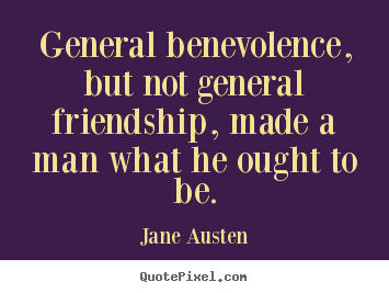 Jane Austen picture quote - General benevolence, but not general friendship, made.. - Friendship quote