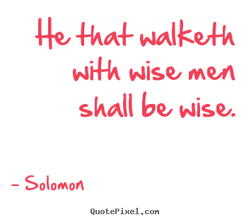 Design photo quotes about friendship - He that walketh with wise men shall be wise.