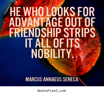 Create graphic picture quotes about friendship - He who looks for advantage out of friendship strips it all of its nobility.