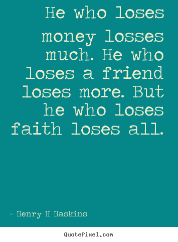 How to make picture quotes about friendship - He who loses money losses much. he who loses a friend loses more...