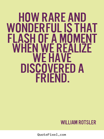 Quote about friendship - How rare and wonderful is that flash of a moment when we realize..
