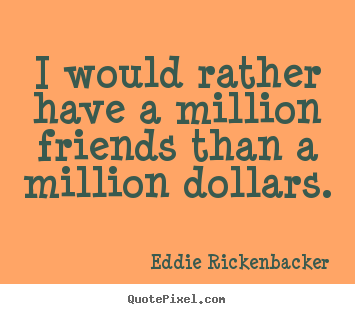 How to make photo quotes about friendship - I would rather have a million friends than..