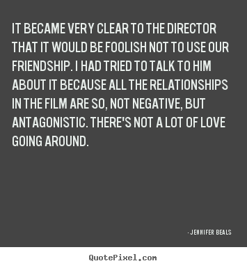 Quotes about friendship - It became very clear to the director that it would be..