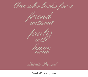 Create your own picture quotes about friendship - One who looks for a friend without faults will have none
