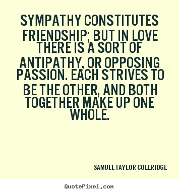 Design your own picture quotes about friendship - Sympathy constitutes friendship; but in love there is a sort of antipathy,..