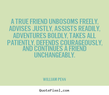 Quotes about friendship - A true friend unbosoms freely, advises justly, assists readily,..