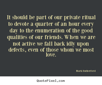 Quotes about friendship - It should be part of our private ritual to devote a quarter..