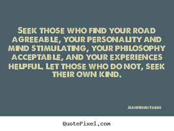 Jean-Henri Fabre picture quotes - Seek those who find your road agreeable, your personality.. - Friendship quote