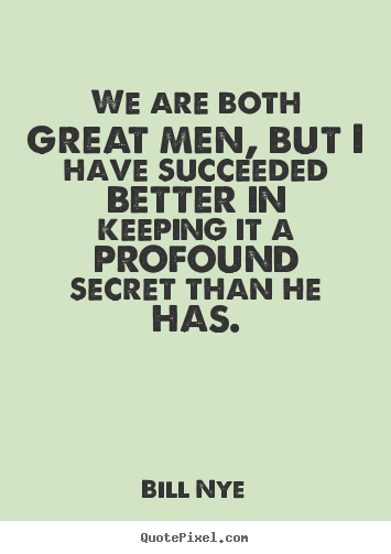 Quotes about friendship - We are both great men, but i have succeeded better in keeping it a..