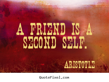 A friend is a second self. Aristotle top friendship quote