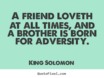 Quotes about friendship - A friend loveth at all times, and a brother..