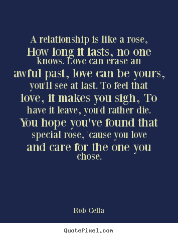 Make custom photo quotes about friendship - A relationship is like a rose, how long it lasts, no one knows. love can..