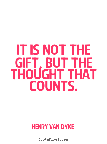 Henry Van Dyke picture quotes - It is not the gift, but the thought that counts. - Friendship quotes