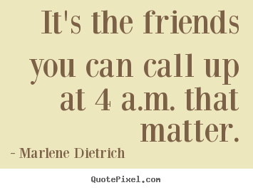 Make custom picture quotes about friendship - It's the friends you can call up at 4 a.m. that..