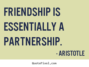 Quote about friendship - Friendship is essentially a partnership.