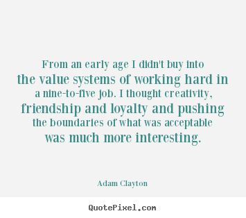 Friendship quotes - From an early age i didn't buy into the value systems of working..