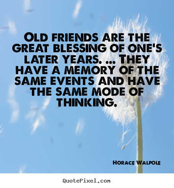 Quote about friendship - Old friends are the great blessing of one's later..