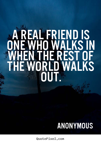 Friendship quotes - A real friend is one who walks in when the rest of..