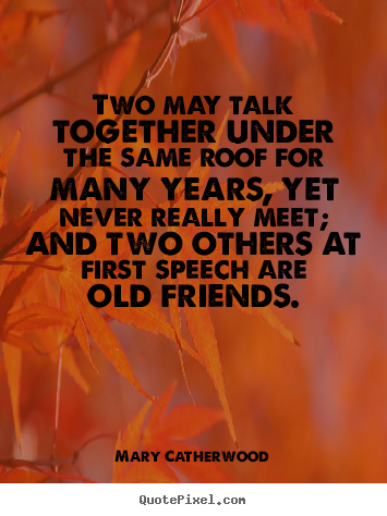 Mary Catherwood picture quotes - Two may talk together under the same roof for.. - Friendship quotes