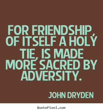 Make custom image quotes about friendship - For friendship, of itself a holy tie, is made more..