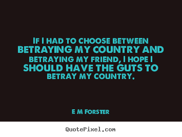 Friendship quote - If i had to choose between betraying my country and betraying..