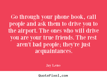 Jay Leno picture quotes - Go through your phone book, call people and ask them to drive.. - Friendship quotes