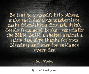 Friendship quotes - Be true to yourself, help others, make each day your..