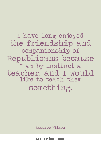 Friendship quotes - I have long enjoyed the friendship and companionship of republicans..