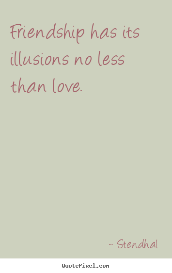 Sayings about friendship - Friendship has its illusions no less than love.