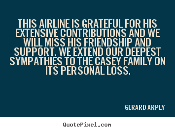 Customize picture quote about friendship - This airline is grateful for his extensive contributions and we will..