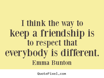 Emma Bunton picture quote - I think the way to keep a friendship is to respect.. - Friendship quotes