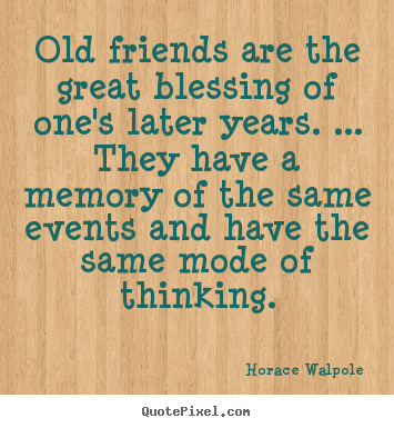 Quote about friendship - Old friends are the great blessing of one's later years...