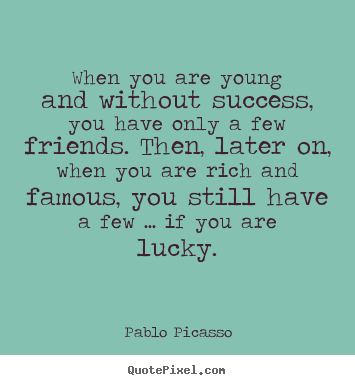 Quotes about friendship - When you are young and without success, you have only a few friends. then,..