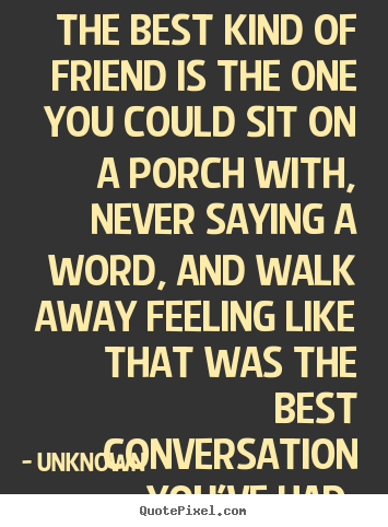Unknown picture quote - The best kind of friend is the one you could sit on.. - Friendship quote