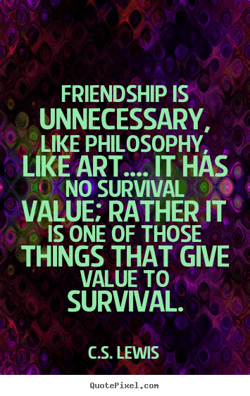 Friendship is unnecessary, like philosophy,.. C.S. Lewis popular friendship quotes