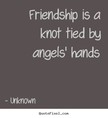 Friendship quotes - Friendship is a knot tied by angels' hands