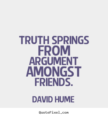 Sayings about friendship - Truth springs from argument amongst friends.