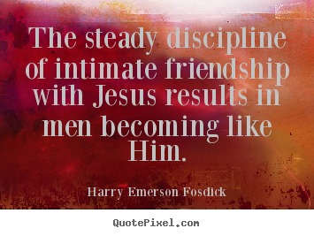 Make custom poster quote about friendship - The steady discipline of intimate friendship with jesus results..