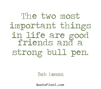 Friendship quotes - The two most important things in life are good friends and a strong..