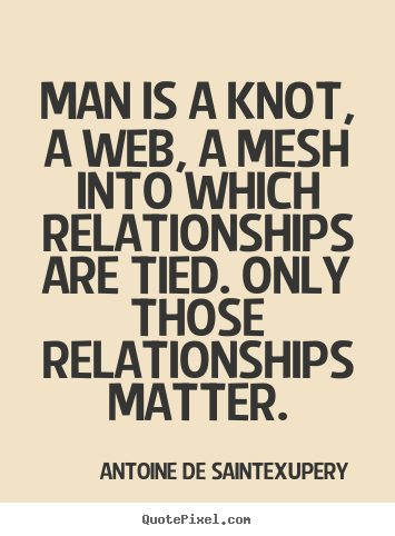 Quote about friendship - Man is a knot, a web, a mesh into which relationships are tied...