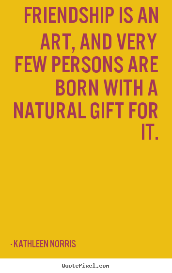Friendship quotes - Friendship is an art, and very few persons are born with a natural..