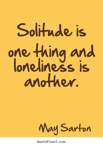 How to make picture quote about friendship - Solitude is one thing and loneliness is..