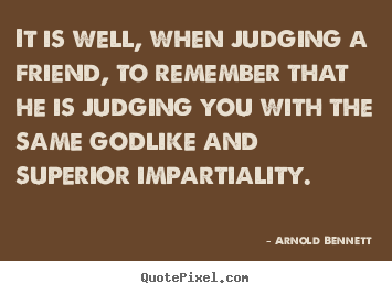 Create custom picture quotes about friendship - It is well, when judging a friend, to remember..