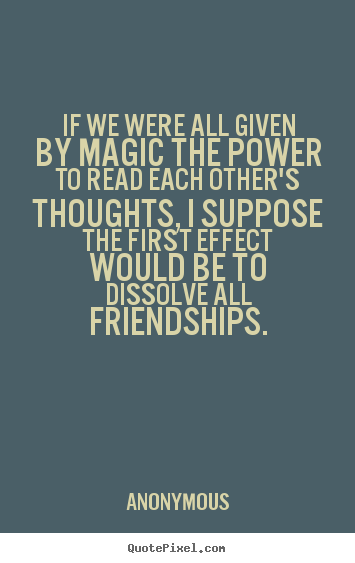 Friendship sayings - If we were all given by magic the power to read..