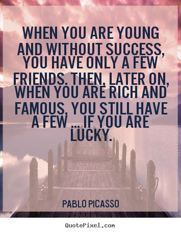 Quotes about friendship - When you are young and without success, you have..
